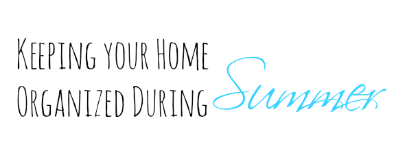 Keeping your home organized during the summer!